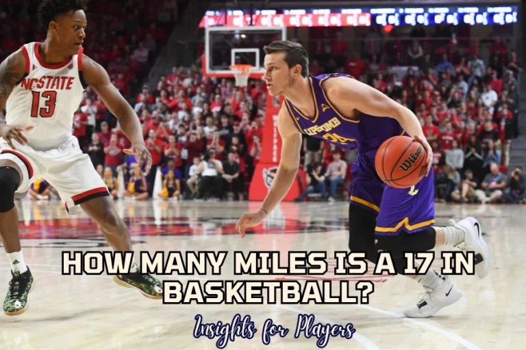 How Many Miles Is a 17 in Basketball Insights for Players