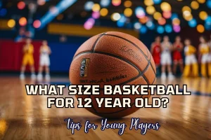 What Size Basketball for 12 Year Old Tips for Young Players