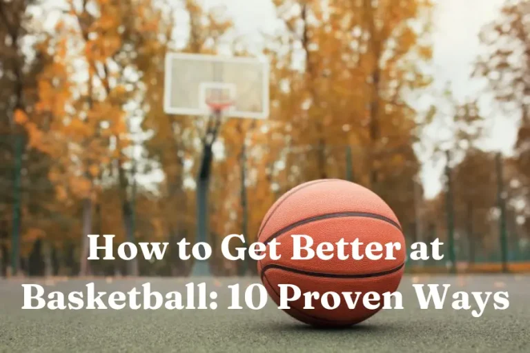 How to Get Better at Basketball: 10 Proven Ways